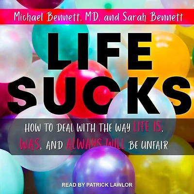 Life Sucks Lib/E: How to Deal with the Way Is, Was, and Always Will Be Unfair