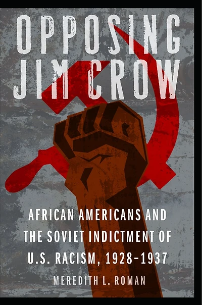 Opposing Jim Crow: African Americans and the Soviet Indictment of U.S. Racism, 1928-1937