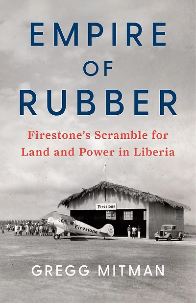 Empire of Rubber: Firestone’s Scramble for Land and Power Liberia