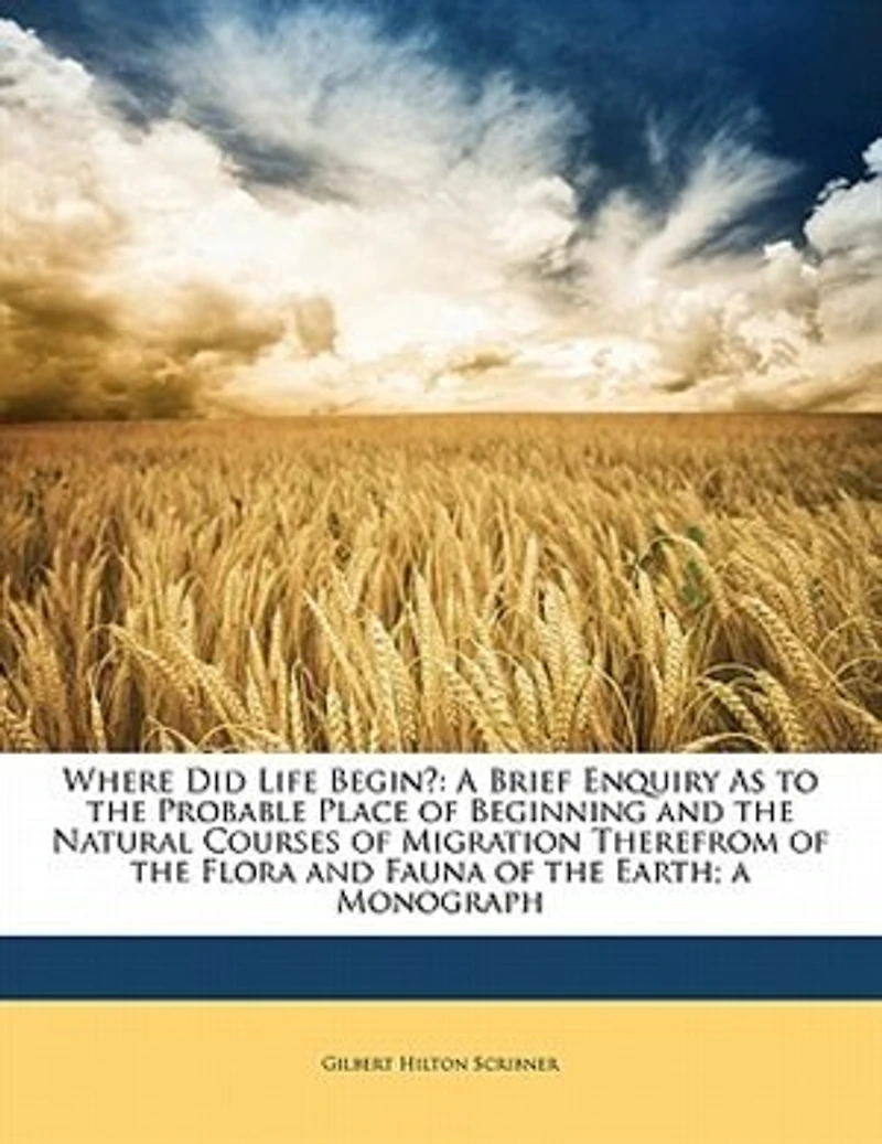 Where did Life Begin? A Brief Enquiry as to the Probable Place of Beginning and Natural Courses