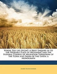 Where did Life Begin? A Brief Enquiry as to the Probable Place of Beginning and Natural Courses
