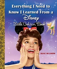 Everything I Need to Know Learned From a Disney Little Golden Book (Disney)