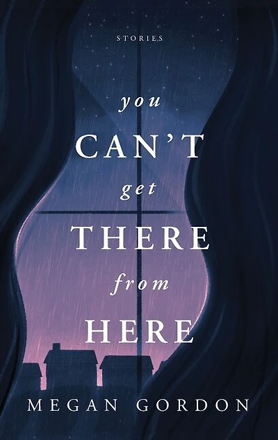 You Can't Get There From Here: Stories