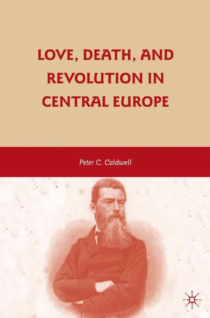 Love, Death, And Revolution Central Europe: Ludwig Feuerbach, Moses Hess, Louise Dittmar, Richard Wagner