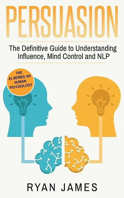 Persuasion: The Definitive Guide To Understanding Influence, Mindcontrol And Nlp (persuasion Series) (volume 1)