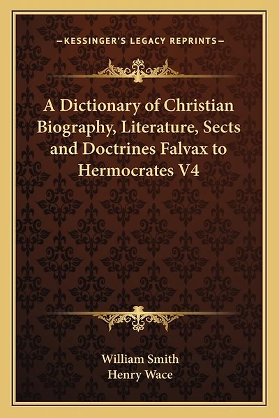 A Dictionary of Christian Biography, Literature, Sects and Doctrines Falvax to Hermocrates V4