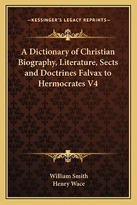 A Dictionary of Christian Biography, Literature, Sects and Doctrines Falvax to Hermocrates V4