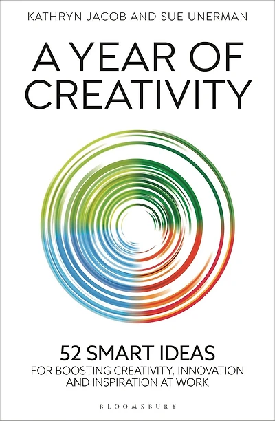 A Year of Creativity: 52 smart ideas for boosting creativity, innovation and inspiration at work