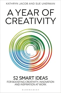 A Year of Creativity: 52 smart ideas for boosting creativity, innovation and inspiration at work