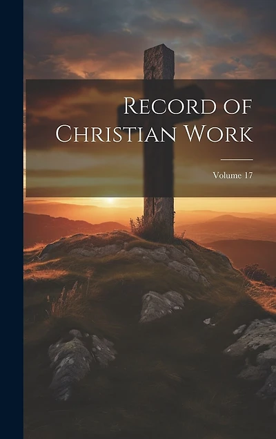 Record of Christian Work; Volume 17