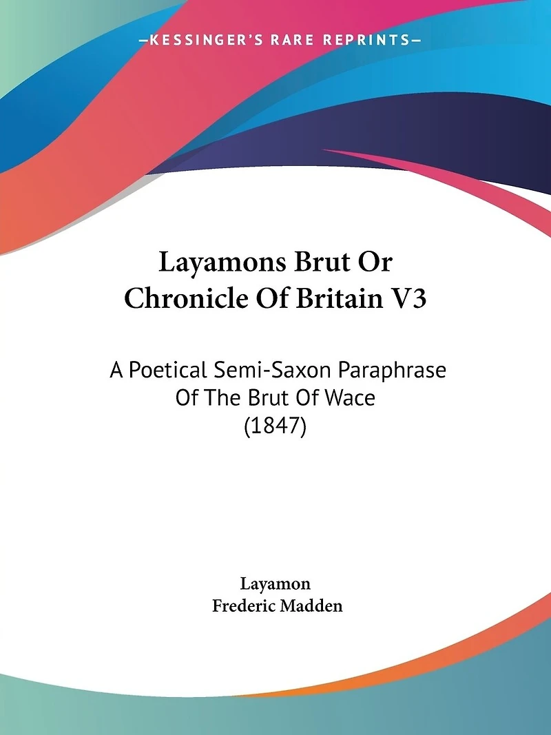 Layamons Brut Or Chronicle Of Britain V3: A Poetical Semi-Saxon Paraphrase Of The Brut Of Wace (1847)