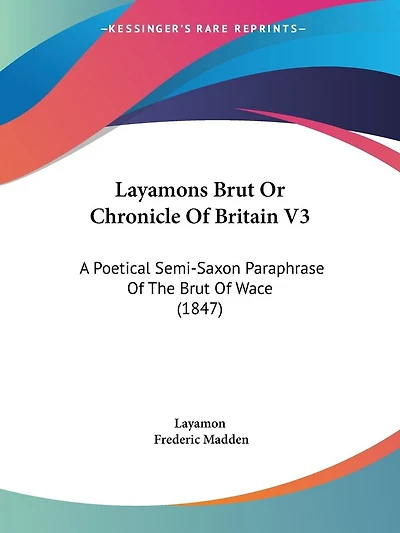 Layamons Brut Or Chronicle Of Britain V3: A Poetical Semi-Saxon Paraphrase Of The Brut Of Wace (1847)