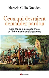 Ceux qui devraient demander pardon : la légende noire espagnole et l'hégémonie anglo-saxonne: anglo-saxonne