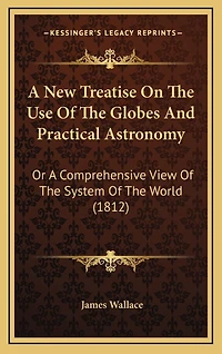 A New Treatise On The Use Of The Globes And Practical Astronomy: Or A Comprehensive View Of The System Of The World (1812)