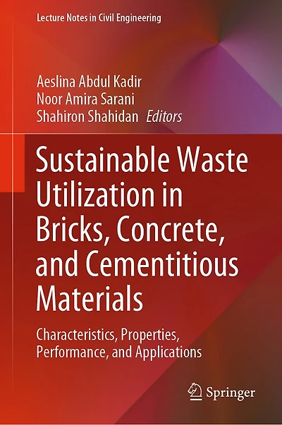Sustainable Waste Utilization Bricks, Concrete, and Cementitious Materials: Characteristics, Properties, Performance, Applications