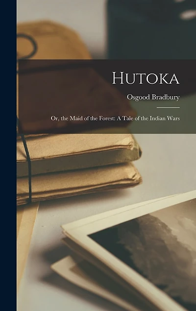 Hutoka: Or, the Maid of the Forest: A Tale of the Indian Wars