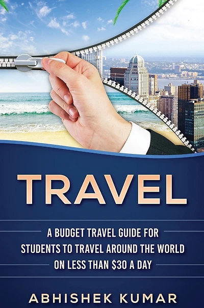 Travel: The Ultimate Budget Travel Guide for Students to make Every Destination a Wild Lifetime Adventure under $30 day