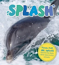 Splash: Plunge, Flap, Hop, Splash! Discover Fun Facts About Water-loving Animals.