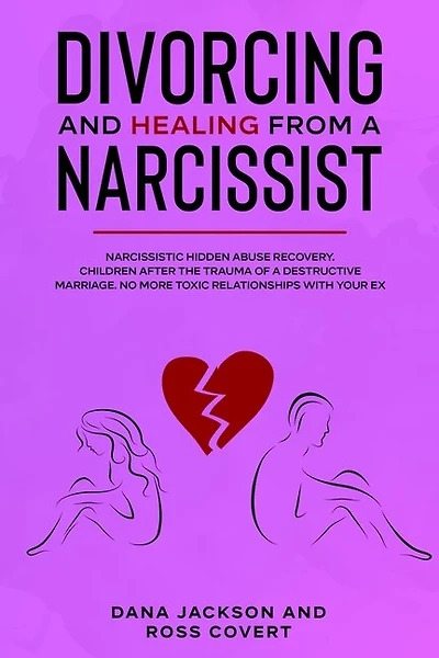 Divorcing And Healing From A Narcissist: Narcissistic Hidden Abuse And Recovery. Co-parenting After The Trauma Of A Destructive Marriage. Ad
