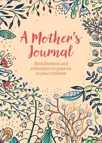A Mother's Journal: Recollections and Reflections to Pass on to Your Children