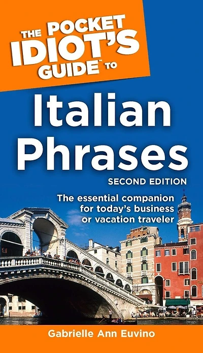 The Pocket Idiot's Guide to Italian Phrases, 2nd Edition: The Essential Companion for Today’s Business or Vacation Traveler
