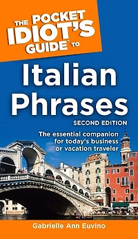 The Pocket Idiot's Guide to Italian Phrases, 2nd Edition: The Essential Companion for Today’s Business or Vacation Traveler