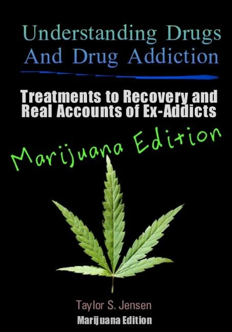 Understanding Drugs and Drug Addiction: Treatment to Recovery and Real Accounts of Ex-Addicts / Volume V Marijuana Edition