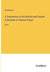 A Commentary on the Epistles and Gospels in the Book of Common Prayer: Part I