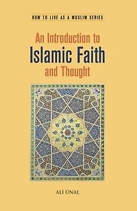 An Introduction to Islamic Faith and Thought: How to Live As A Muslim