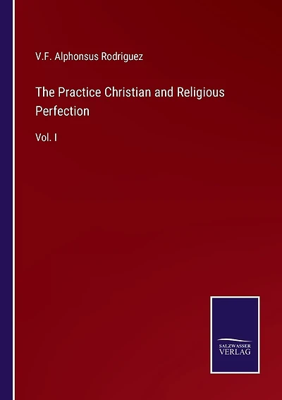 The Practice Christian and Religious Perfection: Vol. I