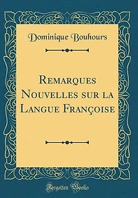Remarques Nouvelles sur la Langue Françoise (Classic Reprint)