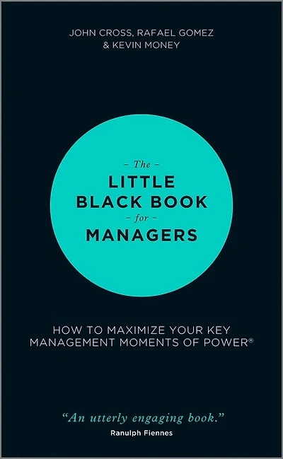 The Little Black Book for Managers: How to Maximize Your Key Management Moments of Power