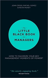 The Little Black Book for Managers: How to Maximize Your Key Management Moments of Power