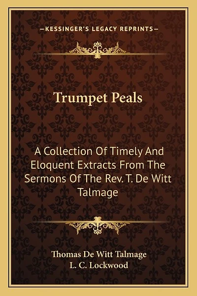 Trumpet Peals: A Collection of Timely and Eloquent Extracts from the Sermons of the REV. T. de Witt Talmage