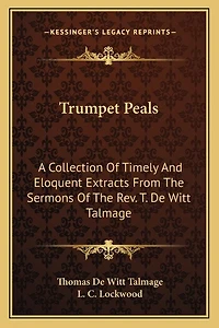 Trumpet Peals: A Collection of Timely and Eloquent Extracts from the Sermons of the REV. T. de Witt Talmage