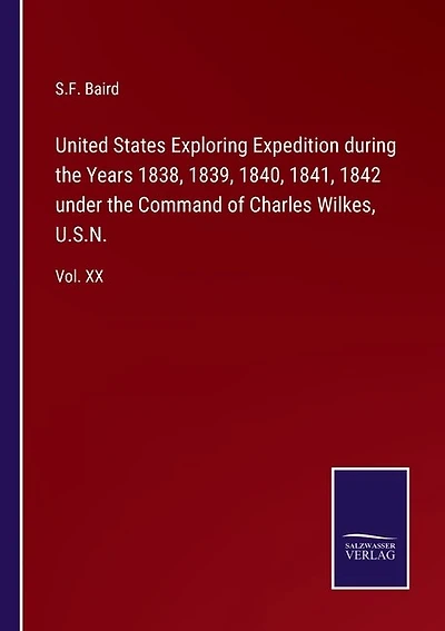 United States Exploring Expedition during the Years 1838, 1839, 1840, 1841, 1842 under the Command of Charles Wilkes, U.S.N.: Vol. XX