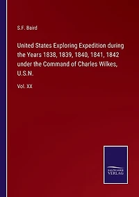 United States Exploring Expedition during the Years 1838, 1839, 1840, 1841, 1842 under the Command of Charles Wilkes, U.S.N.: Vol. XX