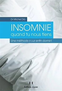 Insomnie quand tu nous tiens: une méthode pour enfin dormir !