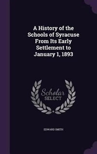 A History of the Schools of Syracuse From Its Early Settlement to January 1