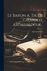 Le Baron A. Th. De Girardot, Archeologue...