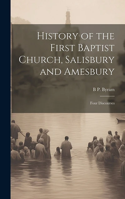 History of the First Baptist Church, Salisbury and Amesbury: Four Discourses