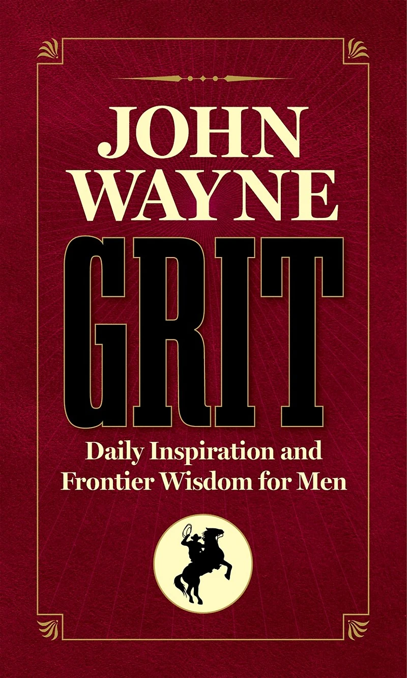 John Wayne Grit: Daily Inspiration And Frontier Wisdom For Men