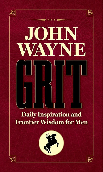 John Wayne Grit: Daily Inspiration And Frontier Wisdom For Men