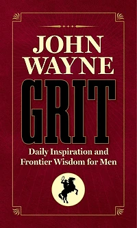 John Wayne Grit: Daily Inspiration And Frontier Wisdom For Men