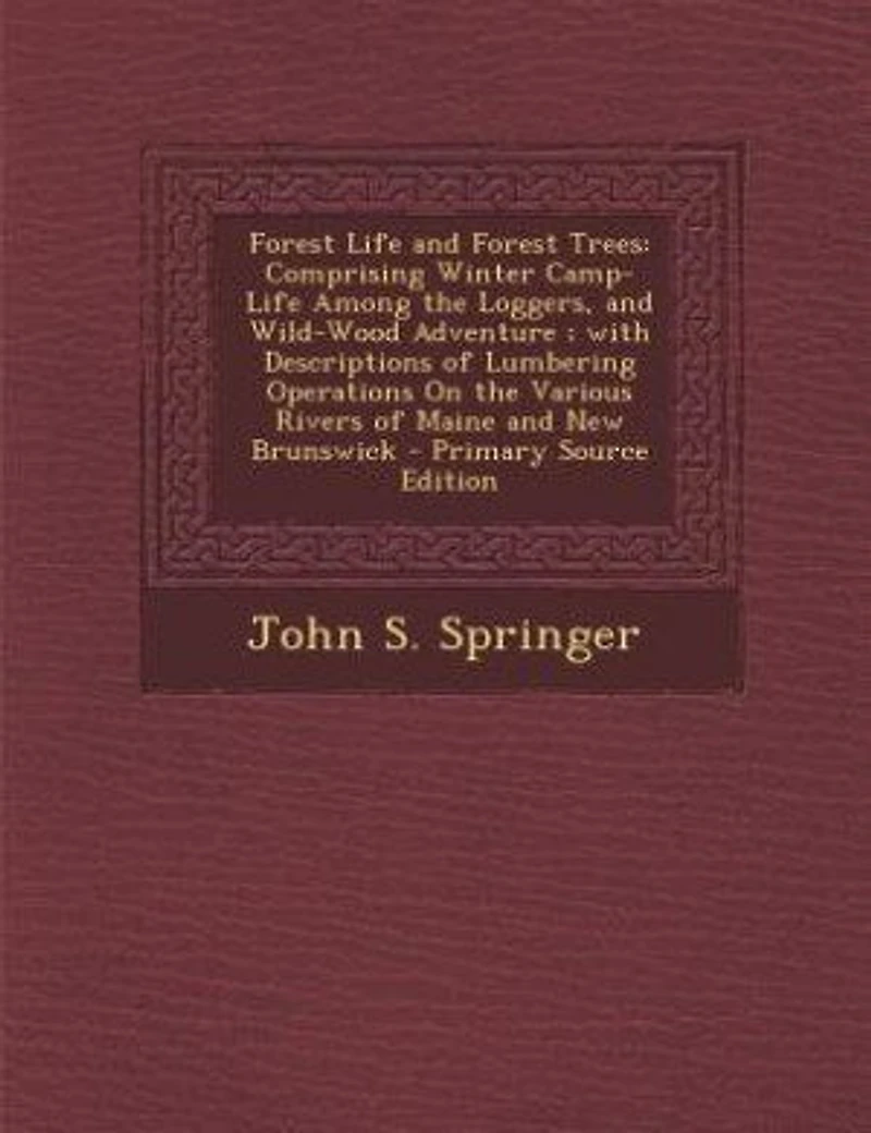 Forest Life and Forest Trees: Comprising Winter Camp-Life Among the Loggers, and Wild-Wood Adventure ; with Descriptions of Lumbe