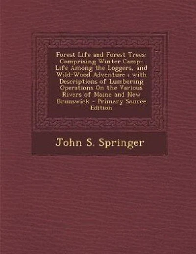 Forest Life and Forest Trees: Comprising Winter Camp-Life Among the Loggers, and Wild-Wood Adventure ; with Descriptions of Lumbe