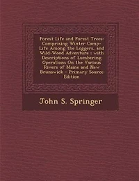 Forest Life and Forest Trees: Comprising Winter Camp-Life Among the Loggers, and Wild-Wood Adventure ; with Descriptions of Lumbe