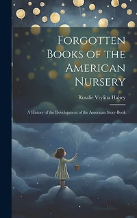 Forgotten Books of the American Nursery: A History of the Development of the American Story-Book