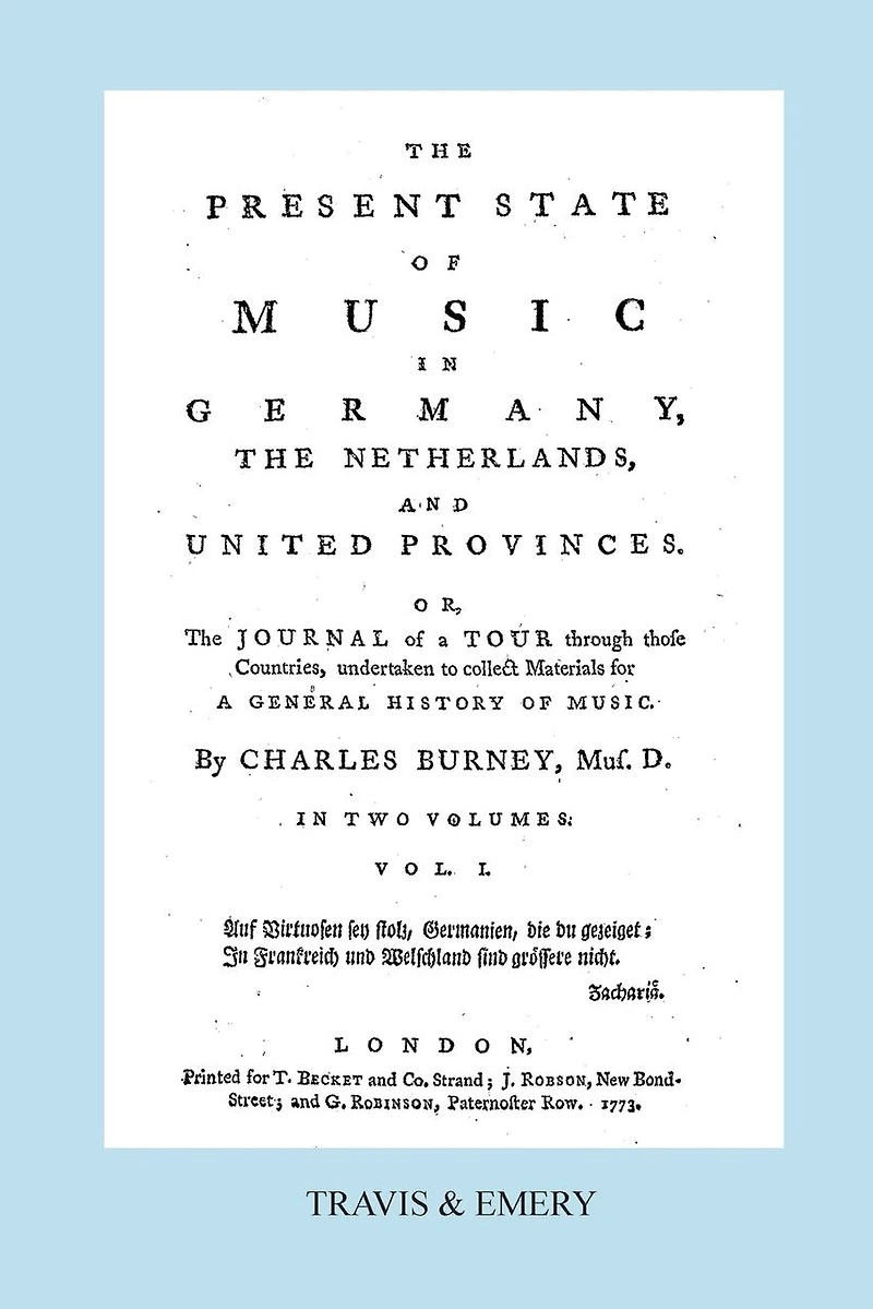 the Present State of Music Germany, Netherlands, and United Provinces. Or, Journal a Tour Through Those Countries, Undertaken to Collect Materials for General History Music. By Charles Burney, ... 2; Volume 2