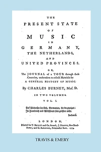 the Present State of Music Germany, Netherlands, and United Provinces. Or, Journal a Tour Through Those Countries, Undertaken to Collect Materials for General History Music. By Charles Burney, ... 2; Volume 2
